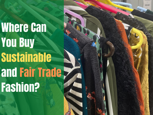 Where Can You Buy Sustainable and Fair Trade Fashion?