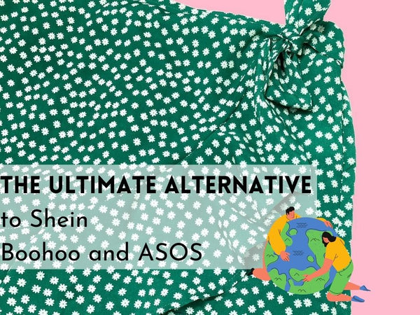 The Ultimate Ethical Alternatives to Shein, ASOS and Boohoo