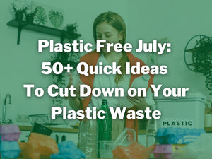 Plastic Free July 2023: 50+ Quick Ideas To Cut Down on Plastics