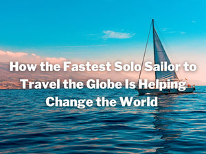 How the Fastest Solo Sailor to Travel the World Is Helping to Change the World